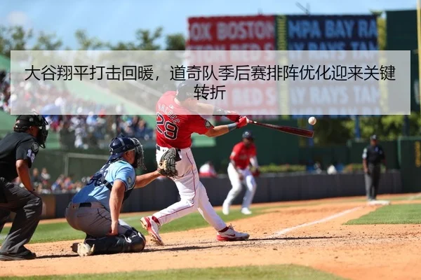 大谷翔平打击回暖，道奇队季后赛排阵优化迎来关键转折
