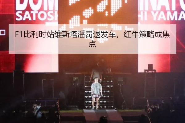 F1比利时站维斯塔潘罚退发车，红牛策略成焦点